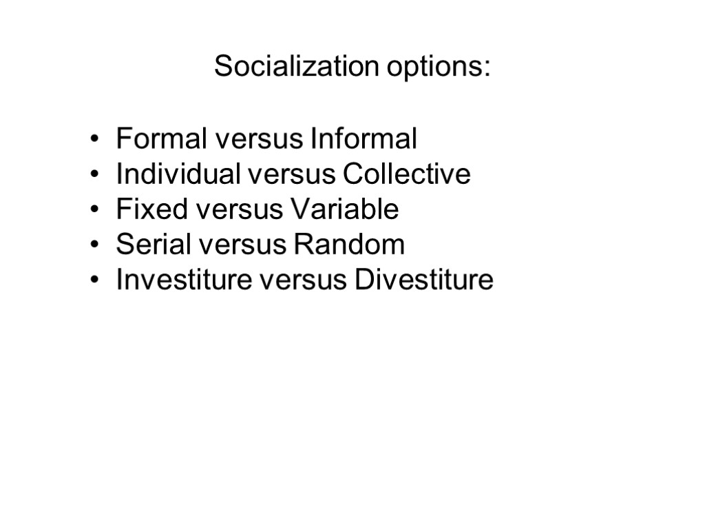 Socialization options: Formal versus Informal Individual versus Collective Fixed versus Variable Serial versus Random